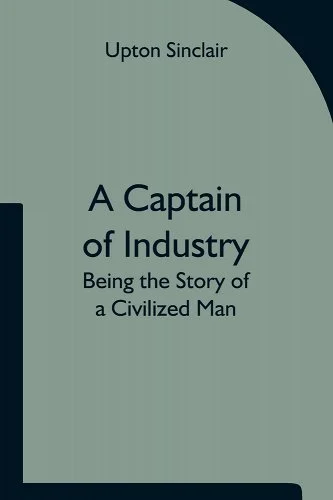 A Captain of Industry: Being the Story of a Civilized Man